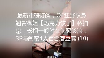 最新重磅订阅，OF狂野纹身翘臀御姐【巧克力饺子】私拍②，长相一般胜在够骚够浪，3P与闺蜜4人百合磨豆腐 (10)